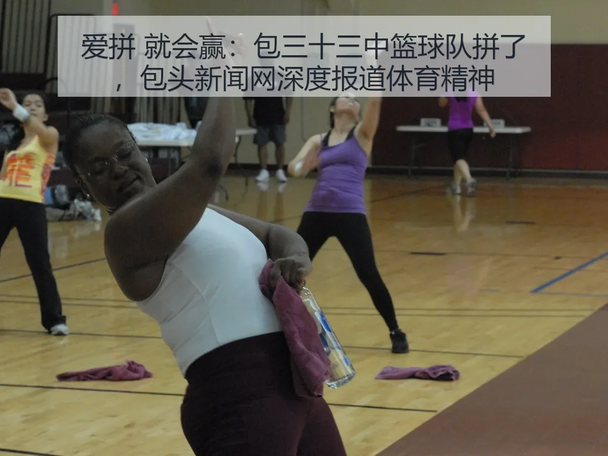 爱拼 就会赢：包三十三中篮球队拼了，包头网深度体育精神