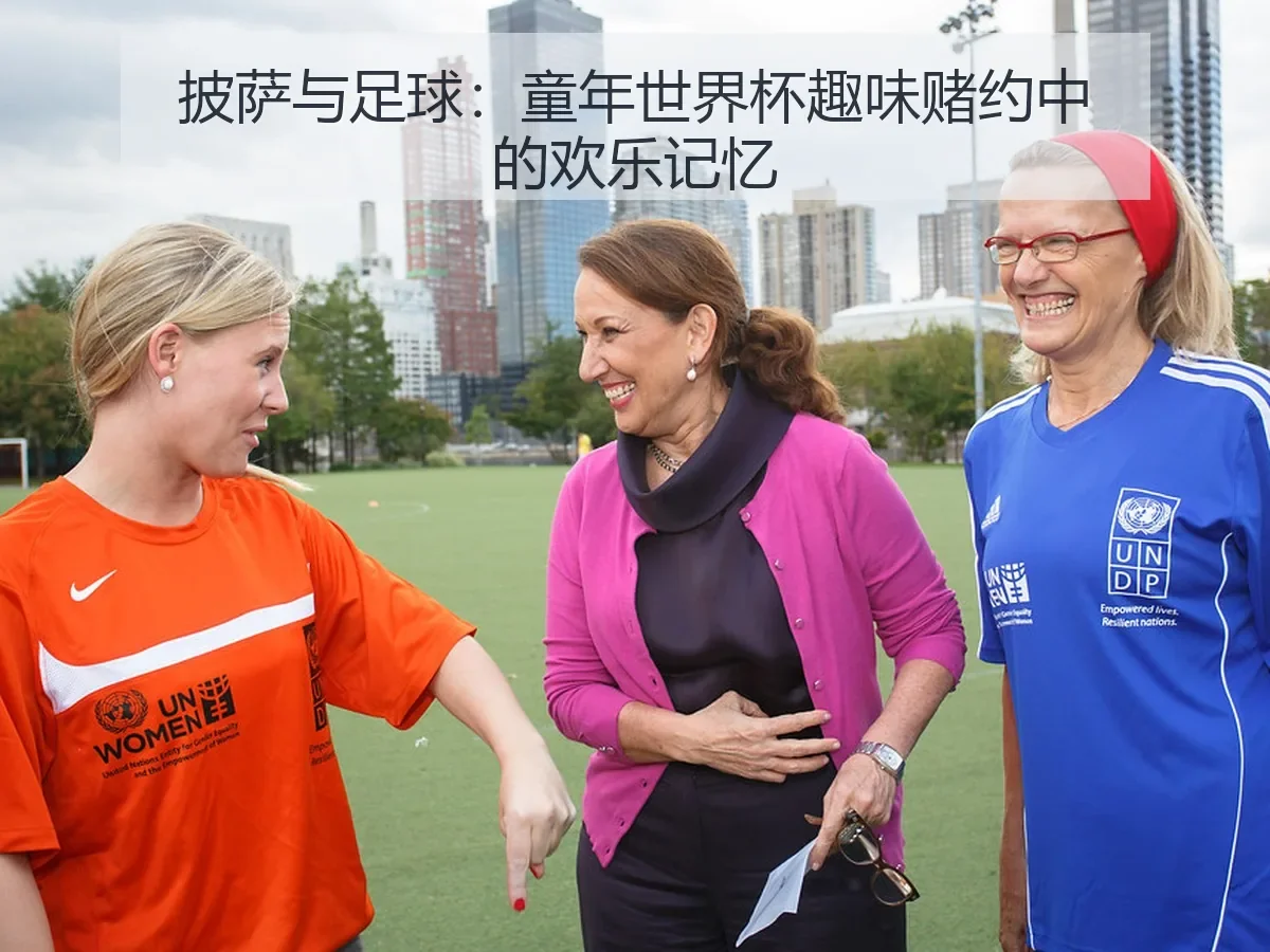 披萨与足球：童年世界杯趣味赌约中的欢乐记忆
